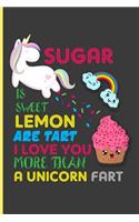 Sugar Is Sweet Lemon Are Tart I Love You More Than a Unicorn Fart: Sweet Unicorn Perfect Gift Lined Notebook/Journal (6x9)