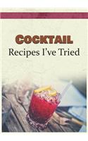 Cocktail Recipes I've Tried: Blank Recipe Book and Personal Cookbook to Write in and Rate All the Cocktail Recipes You Have Tried or Want to Use