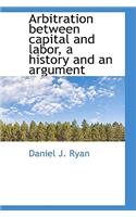 Arbitration Between Capital and Labor, a History and an Argument: (English)
