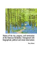 History of the Rise, Progress, and Termination of the American Revolution. Interspersed with Biograp