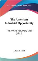 The American Industrial Opportunity: The Annals V59, Mary 1915 (1915)