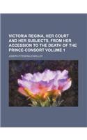 Victoria Regina, Her Court and Her Subjects, from Her Accession to the Death of the Prince-Consort Volume 1