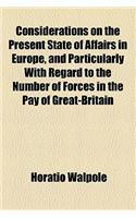 Considerations on the Present State of Affairs in Europe, and Particularly with Regard to the Number of Forces in the Pay of Great-Britain