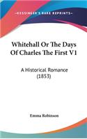 Whitehall Or The Days Of Charles The First V1: A Historical Romance (1853)