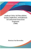 Analecta Critica Ad Thucydidem, Lysiam, Sophoclem, Aristophanem Et Comicorum Graecorum Fragmenta (1868)