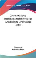 Zywot Waclawa Hieronima Sierakowskiego Arcybiskupa Lwowskiego (1868)