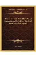 How Is the Soul Both Mortal and Immortal and How Does the Soul Return to God Again?