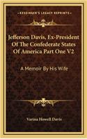 Jefferson Davis, Ex-President of the Confederate States of America Part One V2: A Memoir by His Wife