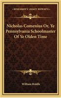 Nicholas Comenius Or, Ye Pennsylvania Schoolmaster of Ye Olden Time