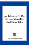 Edelweiss Of The Sierras; Golden-Rod And Other Tales