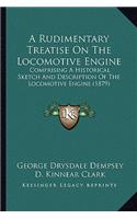 Rudimentary Treatise on the Locomotive Engine