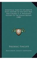 Analytical Index To Sir John W. Kaye's History Of The Sepoy War, And Colonel G. B. Malleson's History Of The Indian Mutiny (1880): (English)