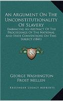 An Argument on the Unconstitutionality of Slavery: Embracing an Abstract of the Proceedings of the National and State Conventions on This Subject (1841)