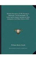 Memoir Descriptive Of The Resources, Inhabitants, And Hydrography, Of Sicily And Its Islands, Interspersed With Antiquarian And Other Notices (1824): (English)