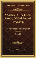 Sketch Of The Fisher Family, Of Old Amwell Township
