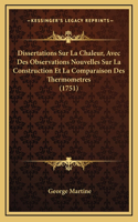 Dissertations Sur La Chaleur, Avec Des Observations Nouvelles Sur La Construction Et La Comparaison Des Thermometres (1751)