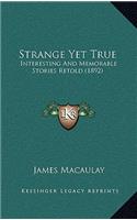 Strange Yet True: Interesting And Memorable Stories Retold (1892)