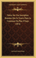 Notice Sur Une Inscription Romaine Que Se Trouve Dans La Commune Du Plan-D'Aups (1874)