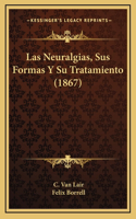 Las Neuralgias, Sus Formas Y Su Tratamiento (1867)