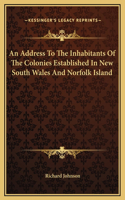 An Address To The Inhabitants Of The Colonies Established In New South Wales And Norfolk Island