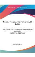 Cosmic Forces As They Were Taught In Mu: The Ancient Tale That Religion And Science Are Twin Sisters (LARGE PRINT EDITION)