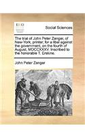 The trial of John Peter Zenger, of New-York, printer; for a libel against the government, on the fourth of August, MDCCXXXV. Inscribed to the honorable T. Erskine.