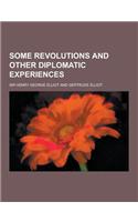 Some Revolutions and Other Diplomatic Experiences