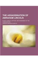 The Assassination of Abraham Lincoln; Flight, Pursuit, Capture, and Punishment of the Conspirators