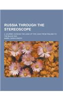 Russia Through the Stereoscope; A Journey Across the Land of the Czar from Finland to the Black Sea: (English)