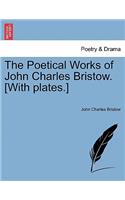 The Poetical Works of John Charles Bristow. [With Plates.] Vol. I.