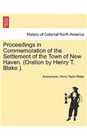 Proceedings in Commemoration of the Settlement of the Town of New Haven. (Oration by Henry T. Blake.).