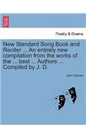 New Standard Song Book and Reciter ... an Entirely New Compilation from the Works of the ... Best ... Authors ... Compiled by J. D.