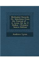 Methodist Records: Or, Selections from the Journal of ... A. Lynn, Ed. by J. Stokoe - Primary Source Edition: Or, Selections from the Journal of ... A. Lynn, Ed. by J. Stokoe - Primary Source Edition