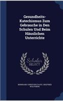 Gesundheits-Katechismus Zum Gebrauche in Den Schulen Und Beim Häuslichen Unterrichte