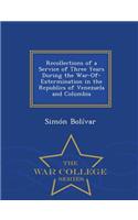 Recollections of a Service of Three Years During the War-Of-Extermination in the Republics of Venezuela and Columbia - War College Series: (English)