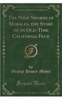 The Nine Swords of Morales, the Story of an Old-Time California Feud (Classic Reprint)