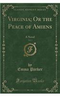 Virginia; Or the Peace of Amiens, Vol. 3: A Novel (Classic Reprint)