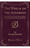 The Wreck on the Andamans: Being a Narrative of the Very Remarkable Preservation, and Ultimate Deliverance, of the Soldiers and Seamen, Who Formed the Ships' Companies of the Runnymede and Briton Troop-Ships, Both Wrecked on the Morning of the 12th