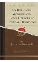 On Religious Worship and Some Defects in Popular Devotions (Classic Reprint)
