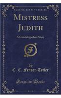 Mistress Judith: A Cambridgeshire Story (Classic Reprint)