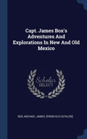 Capt. James Box's Adventures And Explorations In New And Old Mexico