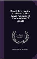 Report, Returns and Statistics of the Inland Revenues of the Dominion of Canada