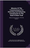 Minutes of the Commissioners for Detecting and Defeating Conspiracies in the State of New York: Albany County Sessions, 1778-1781, Volume 1