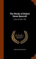 The Works of Hubert Howe Bancroft: History of Alaska. 1886