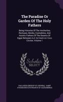 Paradise Or Garden Of The Holy Fathers: Being Histories Of The Anchorites, Recluses, Monks, Coenobites, And Ascetic Fathers Of The Deserts Of Egypt Between A.d. Ccl And A.d. Cccc Circiter,