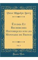Études Et Recherches Historiques Sur Les Monnaies de France, Vol. 2 (Classic Reprint)