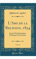 L'Ami de la Religion, 1854, Vol. 83: Journal EcclÃ©siastique, Politique Et LittÃ©raire (Classic Reprint)