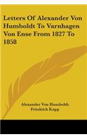 Letters Of Alexander Von Humboldt To Varnhagen Von Ense From 1827 To 1858