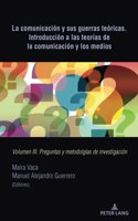 comunicación y sus guerras teóricas. Introducción a las teorías de la comunicación y los medios: Volumen III. Preguntas y metodolgías de investigación