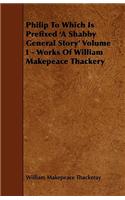 Philip To Which Is Prefixed 'A Shabby General Story' Volume I - Works Of William Makepeace Thackery